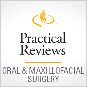Practical Reviews in Oral & Maxillofacial Surgery