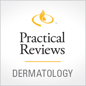 Practical Reviews in Dermatology