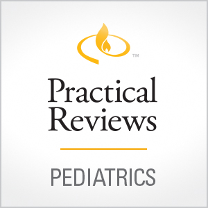 Practical Reviews in Pediatrics