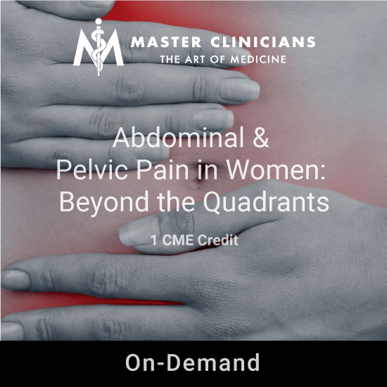 Master Clinicians Chronic Abdominal & Pelvic Pain in Women: Beyond Quadrants