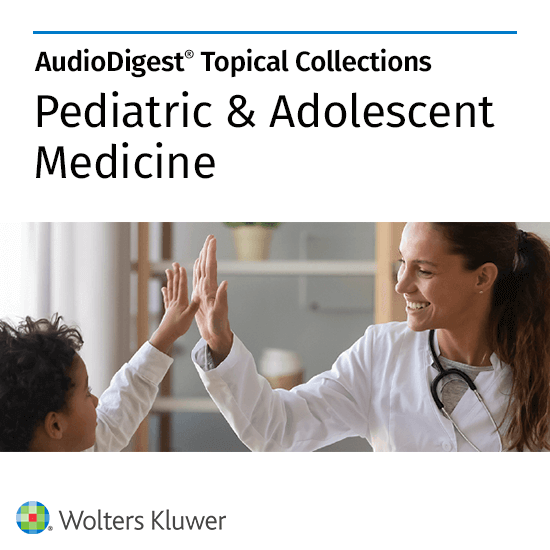 AudioDigest CME Pediatric & Adolescent Medicine Topical Collection