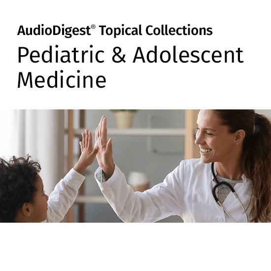 AudioDigest CME Pediatric Adolescent Medicine Topical Collection