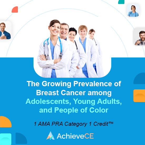 AchieveCE The Growing Prevalence of Breast Cancer among Adolescents, Young Adults, and People of Color