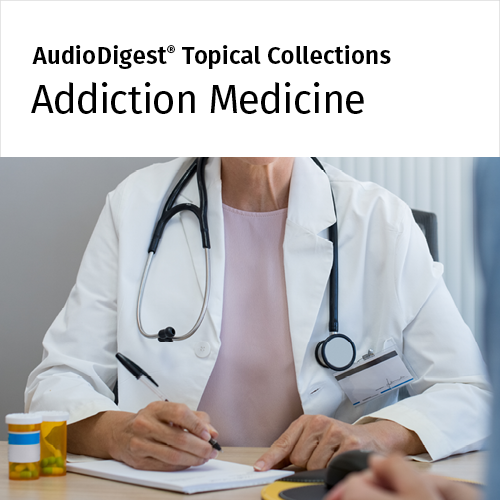 AudioDigest CME Addiction Medicine Topical Collection