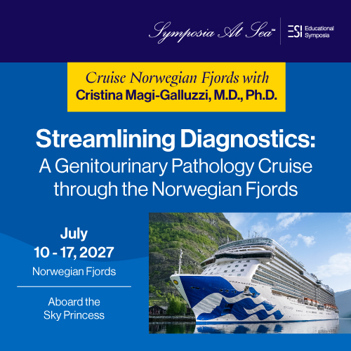 Educational Symposia – Streamlining Diagnostics: A Genitourinary Pathology Cruise through the Norwegian Fjords -July 10 -17, 2027